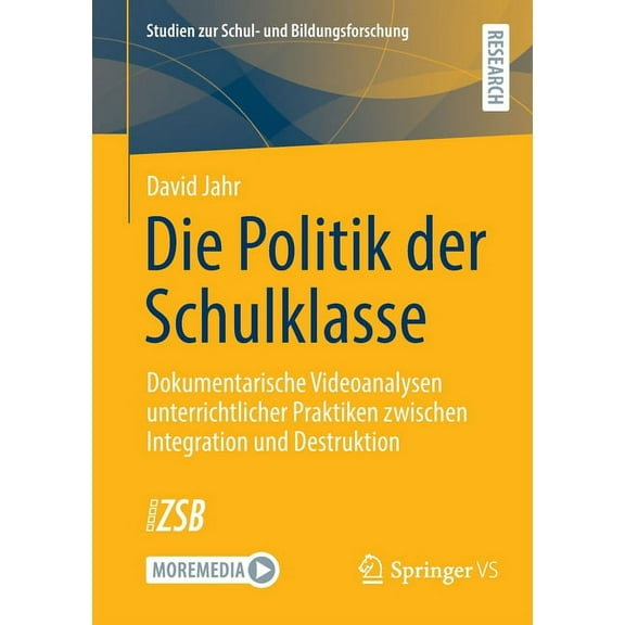 Studien Zur Schul- Und Bildungsforschung Die Politik Der Schulklasse: Dokumentarische Videoanalysen Unterrichtlicher Praktiken Zwischen Integration Und Destrukti, Book 92, (Paperback)