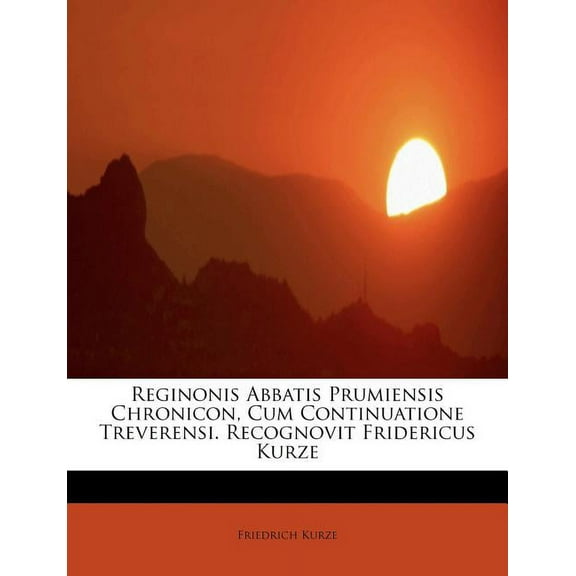 Reginonis Abbatis Prumiensis Chronicon, Cum Continuatione Treverensi. Recognovit Fridericus Kurze (Paperback)