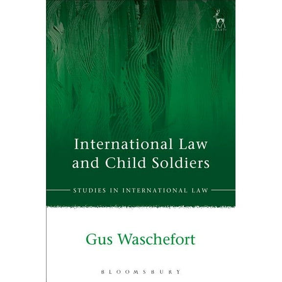 Studies in International Law International Law and Child Soldiers, Book 53, (Paperback)