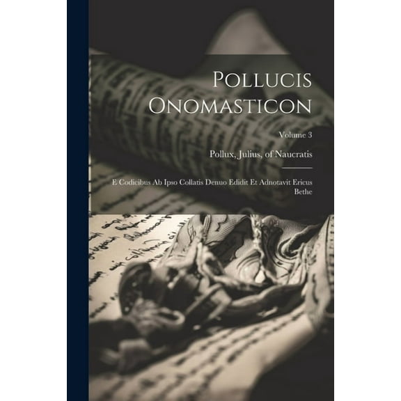 Pollucis Onomasticon : E codicibus ab ipso collatis denuo edidit et adnotavit Ericus Bethe; Volume 3 (Paperback)