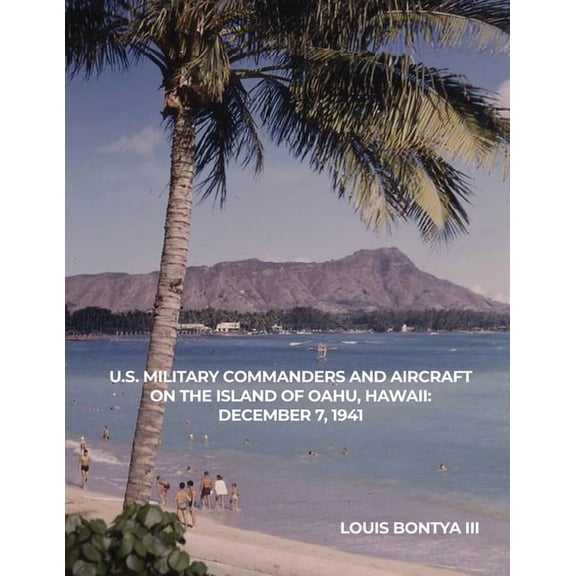 U.S. Military Commanders and Aircraft on the Island of Oahu, Hawaii: December 7, 1941 (Paperback)