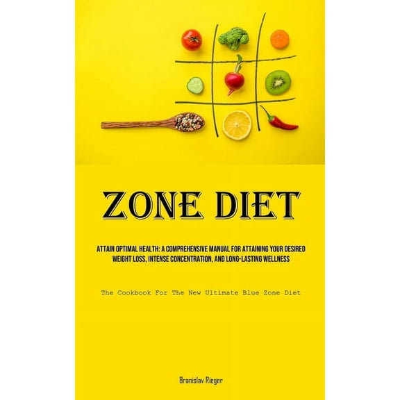 Zone Diet: Attain Optimal Health: A Comprehensive Manual For Attaining Your Desired Weight Loss, Intense Concentration, , (Paperback)