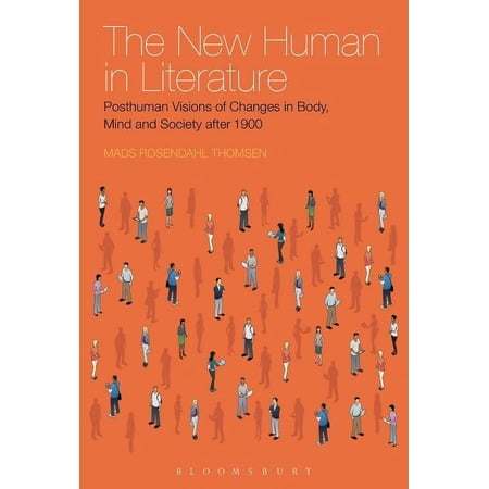 The New Human in Literature: Posthuman Visions of Changes in Body Mind and Society After 1900 (Hardcover)