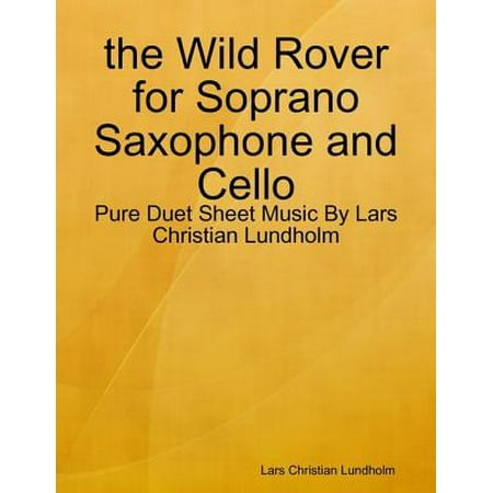 - the Wild Rover for Soprano Saxophone and Cello - Pure Duet Sheet Music By Lars Christian Lundholm - eBook