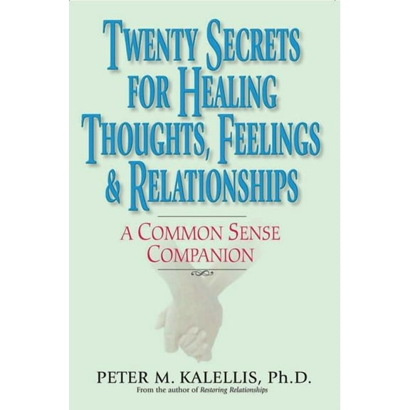 Twenty Secrets to Healing Thoughts, Feelings, & Relationships A Common Sense Companion, (Paperback)