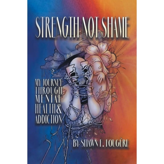 Strength Not Shame: My Journey Through Mental Health & Addiction, (Paperback)