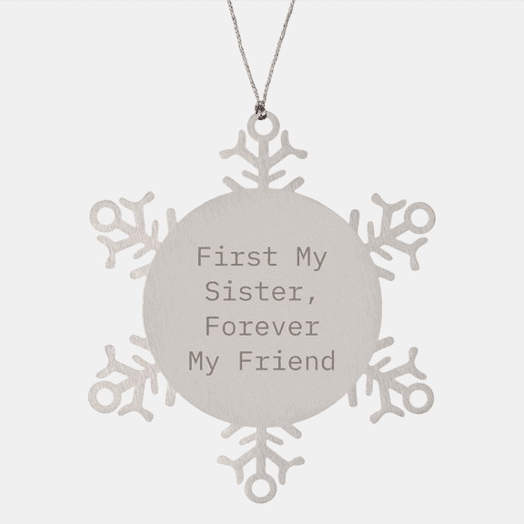 Sister Snowflake Ornament, First My Sister Forever My Friend, Christmas Unique Gift for Sisters, Gifts from Men to Sisters, Snowflake Ornament, Sisterly Love