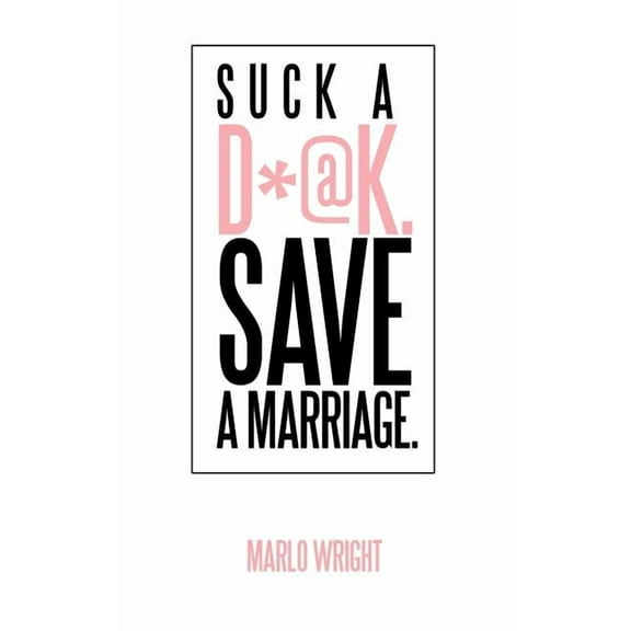 Suck a D*@k. Save a Marriage. (Paperback) by Marlo Wright