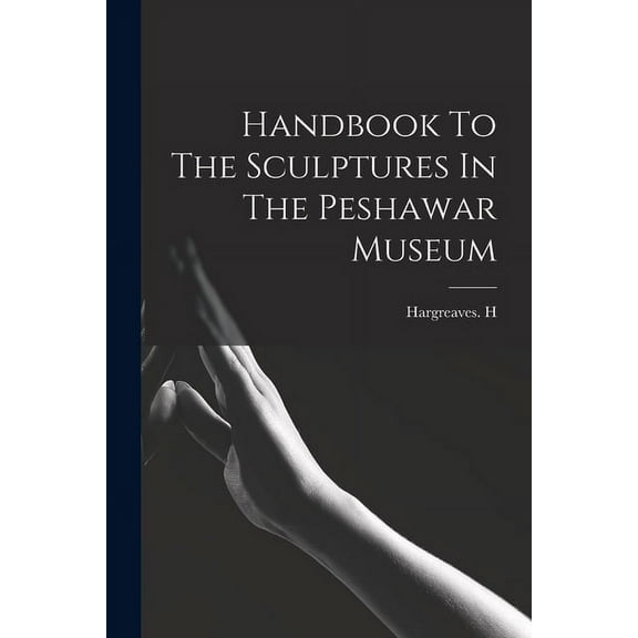 Handbook To The Sculptures In The Peshawar Museum, (Paperback)