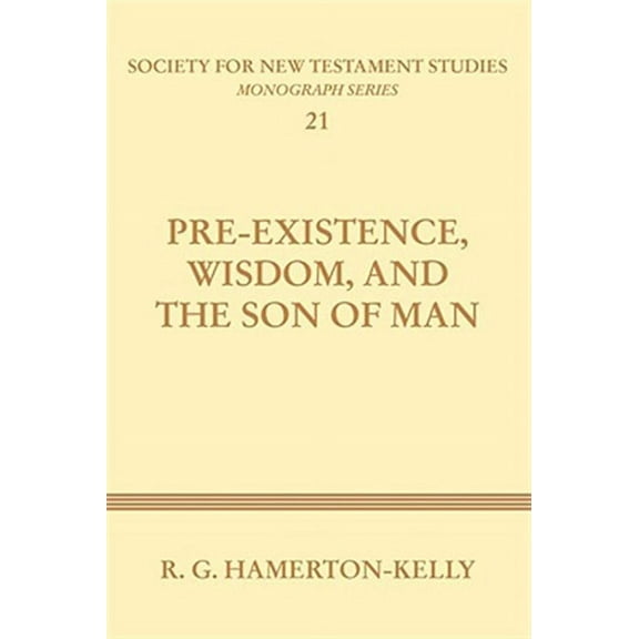 Society for New Testament Studies: Pre-Existence, Wisdom, and the Son of Man: A Study of the Idea of Pre-Existence in the New Testament (Paperback)