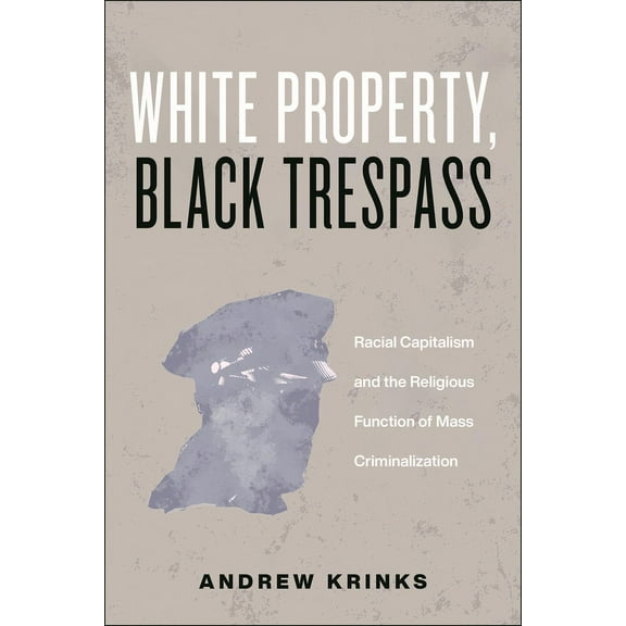 Religion and Social Transformation White Property, Black Trespass: Racial Capitalism and the Religious Function of Mass Criminalization, Book 16, (Paperback)