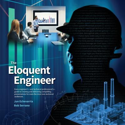 The Eloquent Engineer : Every Engineer's-And Technical Professional's-Guide to Creating and Delivering Compelling Presentations for Even the Most Non-Technical (Best Non Technical Topics For Presentation)