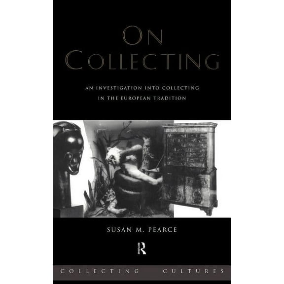 Collecting Cultures On Collecting: An Investigation into Collecting in the European Tradition, (Hardcover)