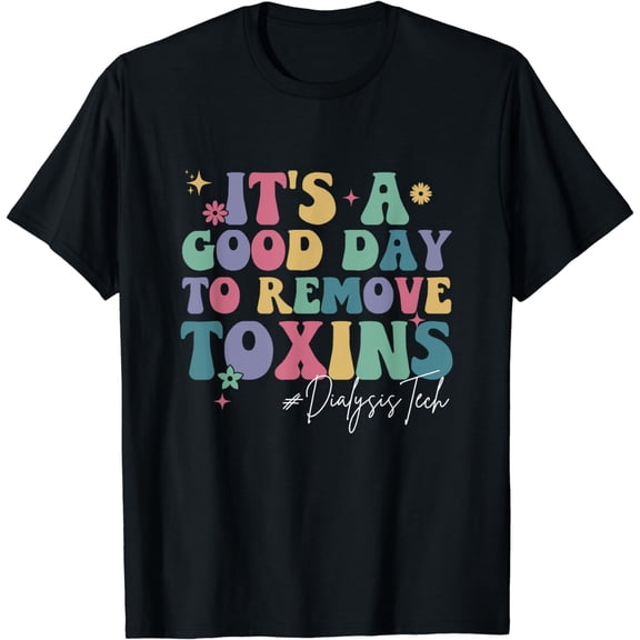 Groovy It's A Good Day To Remove Toxins Dialysis Technician T-Shirt