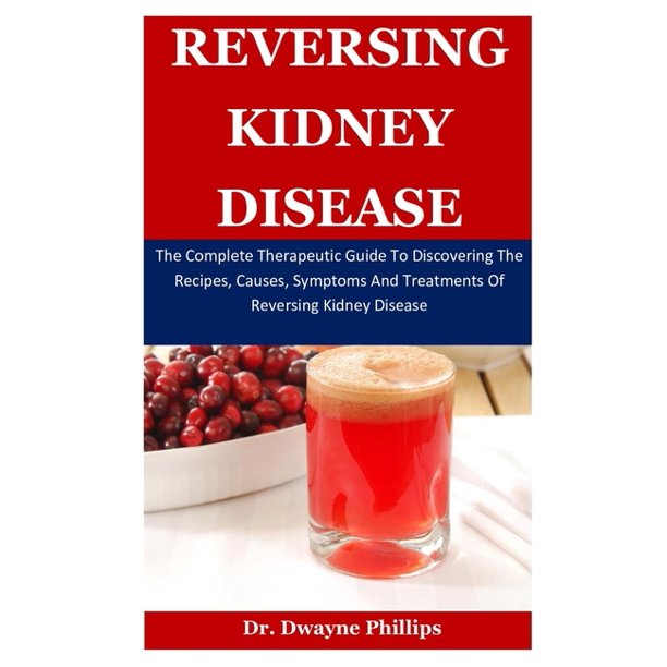 Reversing Kidney Disease The Complete Therapeutic Guide To