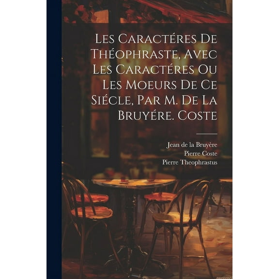 Les Caractéres De Théophraste, Avec Les Caractéres Ou Les Moeurs De Ce Siécle, Par M. De La Bruyére. Coste (Paperback)