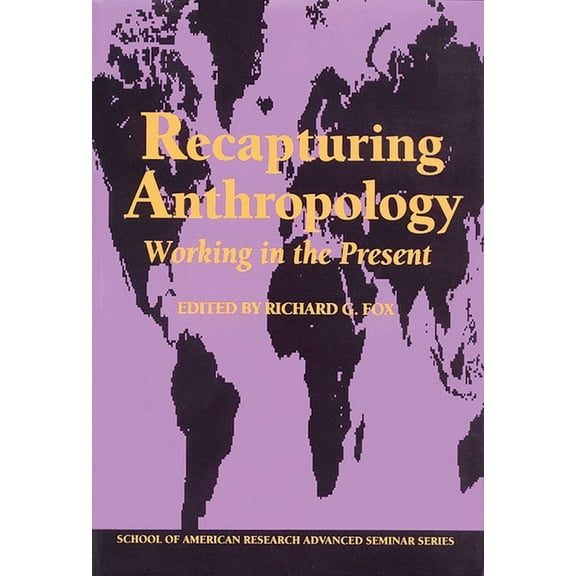 School for Advanced Research Advanced Se Recapturing Anthropology: Working in the Present, (Paperback)