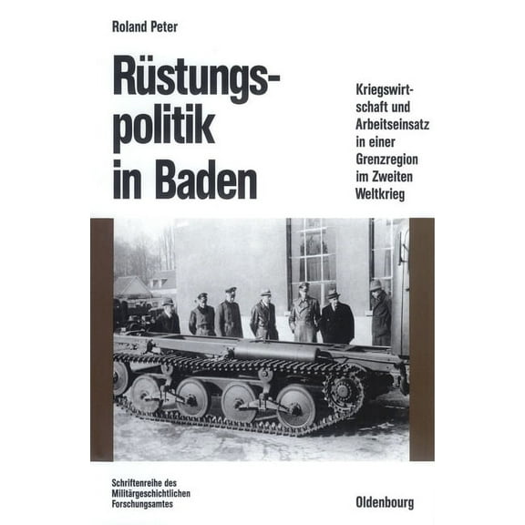 BeitrÃ¤ge Zur MilitÃ¤rgeschichte RÃ¼stungspolitik in Baden: Kriegswirtschaft Und Arbeitseinsatz in Einer Grenzregion Im Zweiten Weltkrieg, Book 44, (Hardcover)