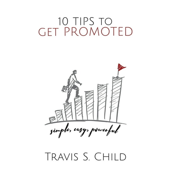 10 Tips to Get Promoted : Simple, Easy, Powerful (Paperback)