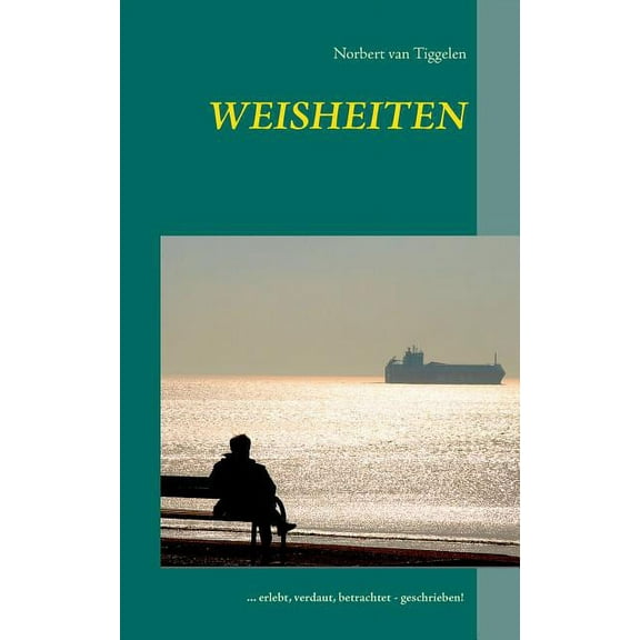 Weisheiten: ... erlebt, verdaut, betrachtet - geschrieben!, (Paperback)