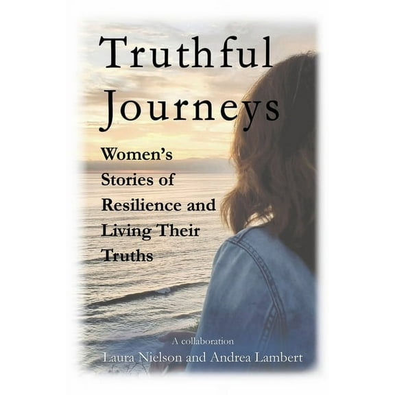 Truthful Journeys: Women's Stories of Resilience and Living Their Truths, (Paperback)