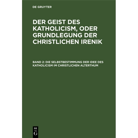 Die Selbstbestimmung Der Idee Des Katholicism Im Christlichen Alterthum: Oder Grundrià Der Patristischen Dogmengeschicht, (Hardcover)