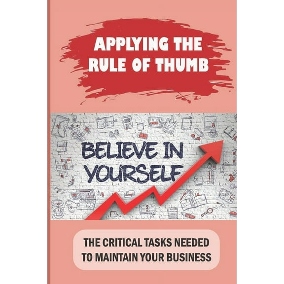 Applying The Rule Of Thumb: The Critical Tasks Needed To Maintain Your Business: Understand Business Basics (Paperback)