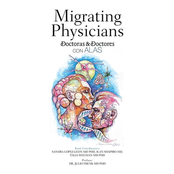 Migrating Physicians Doctoras & Doctores Con Alas : The Story of 15 Physicians That Migrated