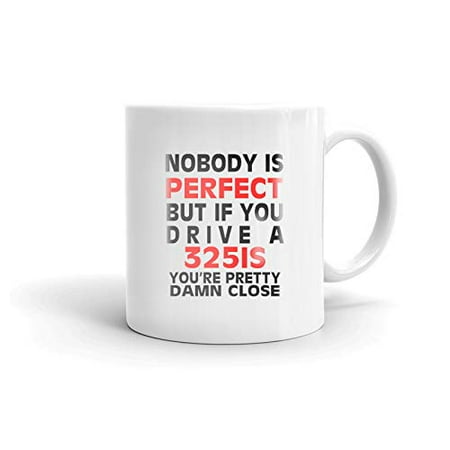 

Nobody s Perfect Except 325IS Drive Coffee Tea Ceramic Mug Cup Gift
