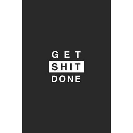 Get Shit Done: Dot Bullet Notebook/Journal For Everyday Writing And Organizing. Perfect Gift Idea For Boys, Girls, Women And Men.