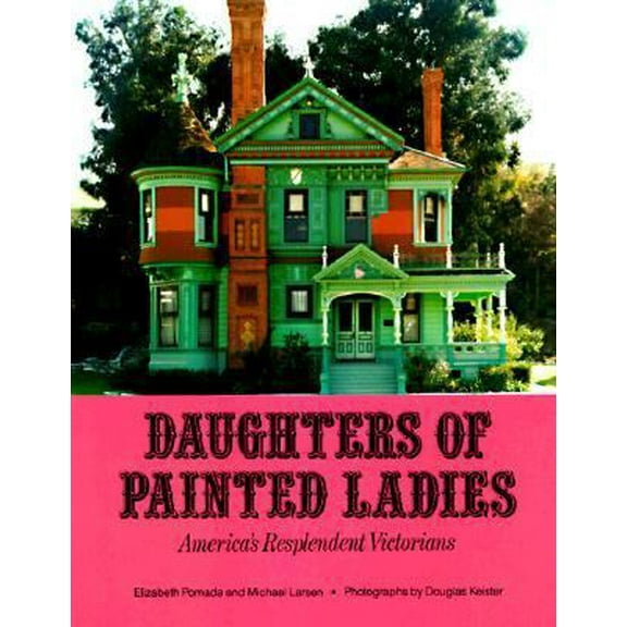 Pre-Owned Daughters of Painted Ladies: America's Resplendent Victorians (Paperback) 0525485775 9780525485773