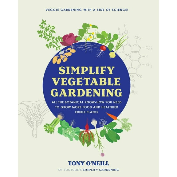 Simplify Vegetable Gardening: All the Botanical Know-How You Need to Grow More Food and Healthier Edible Plants - Veggie Gardening with a Side of Science! (Paperback)