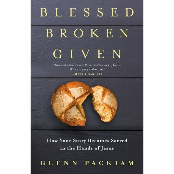 Blessed Broken Given: How Your Story Becomes Sacred in the Hands of Jesus (Paperback)