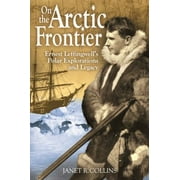 On the Arctic Frontier: Ernest Leffingwell's Polar Explorations and Legacy, Used [Paperback]