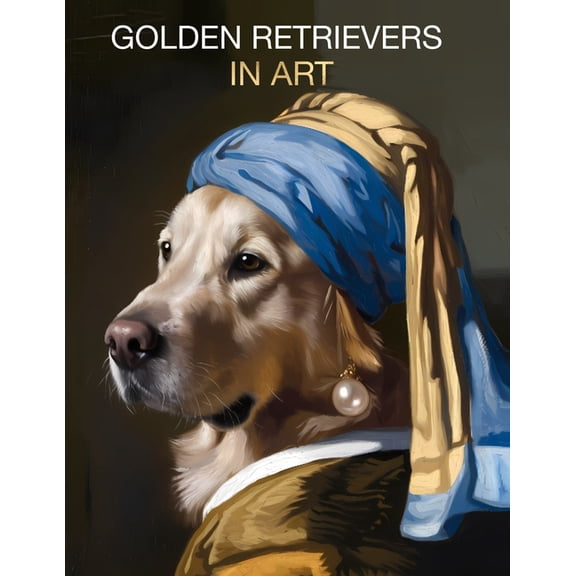 Golden Retrievers in Art: Portraits inspired by iconic masterpieces, (Paperback)