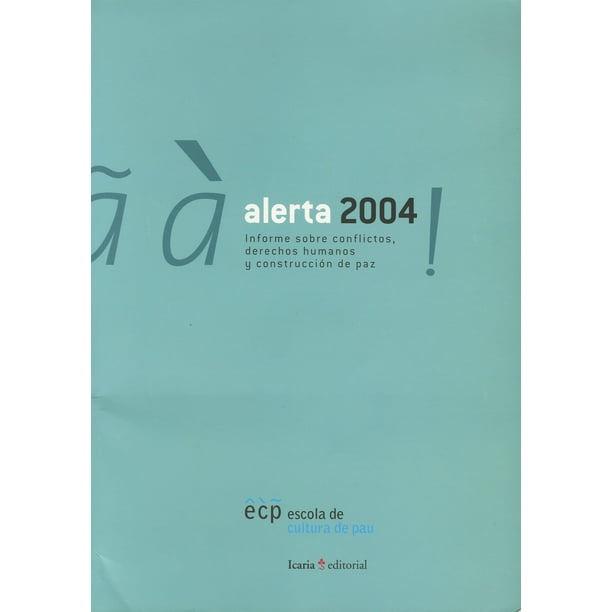 ALERTA 2004: INFORME SOBRE CONFLICTOS, DERECHOS HUMANOS Y CONSTRUCCION DE PAZ ICARIA LA SCOLA DE CULTURA DE PAU