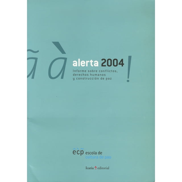 ALERTA 2004: INFORME SOBRE CONFLICTOS, DERECHOS HUMANOS Y CONSTRUCCION DE PAZ ICARIA LA SCOLA DE CULTURA DE PAU