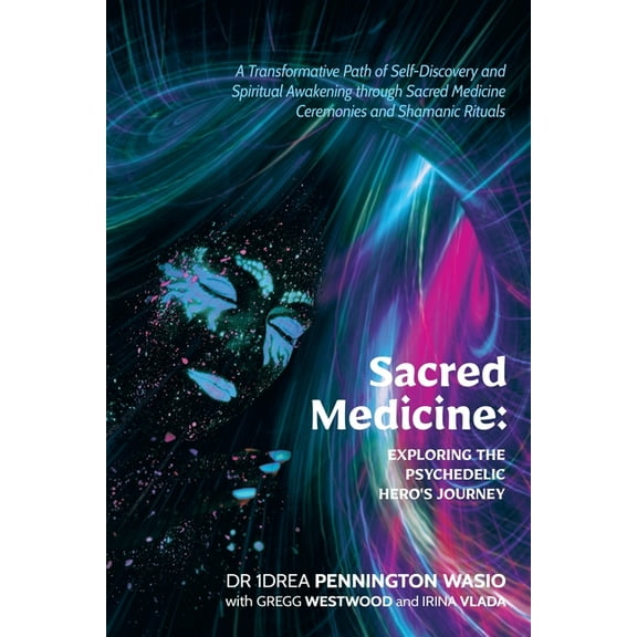 Sacred Medicine: Exploring The Psychedelic Hero's Journey: A Transformative Path of Self-Discovery and Spiritual Aw, (Paperback)