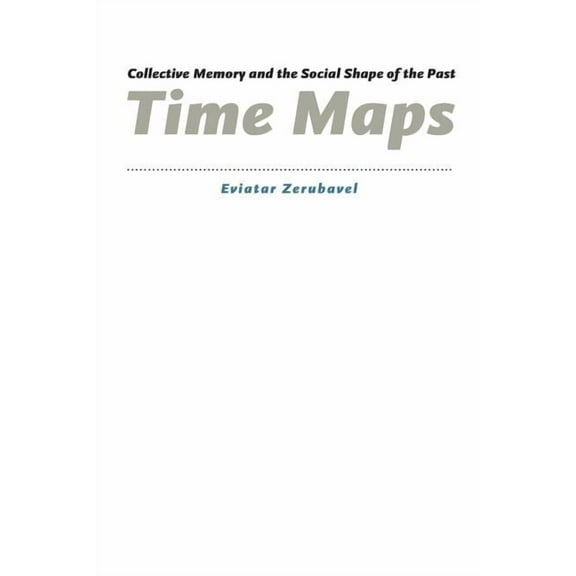 Time Maps : Collective Memory and the Social Shape of the Past (Paperback)