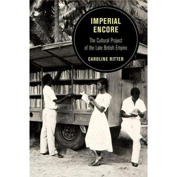 Berkeley British Studies Imperial Encore: The Cultural Project of the Late British Empire Volume 18, (Paperback)