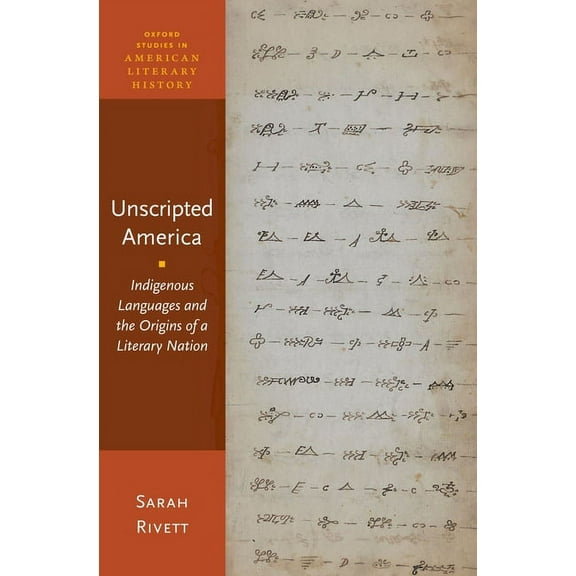 Oxford Studies in American Literary Hist Unscripted America: Indigenous Languages and the Origins of a Literary Nation, (Hardcover)