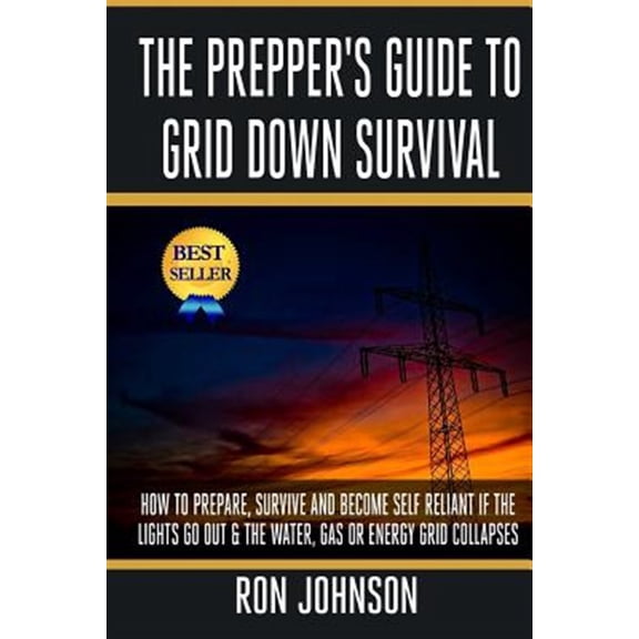 Pre-Owned The Prepper's Guide to Grid Down Survival: How to Prepare for & Survive a Gas, Water, or Electricity Grid Collapse