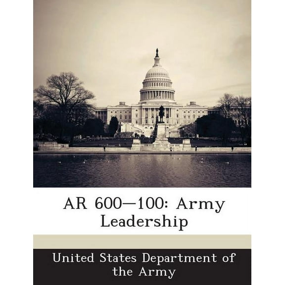 AR 600-100: Army Leadership, (Paperback)