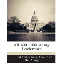 AR 600-100: Army Leadership, (Paperback)