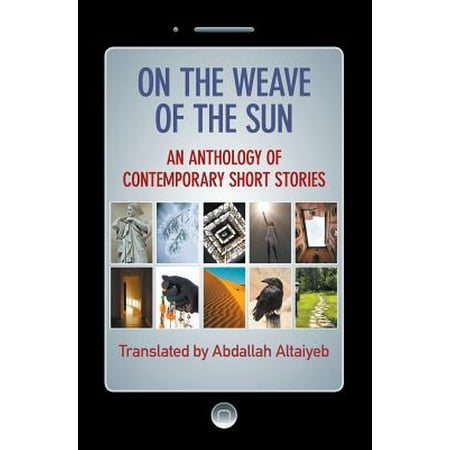 On the Weave of the Sun: An Anthology of Contemporary Short Stories by Talented Arab Writers -