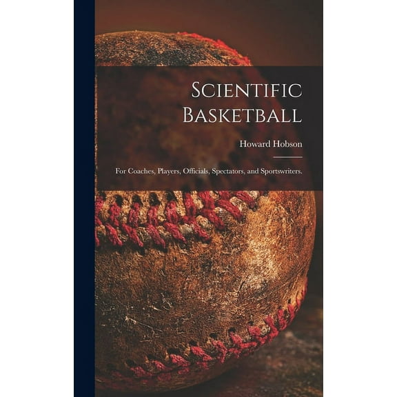 Scientific Basketball; for Coaches, Players, Officials, Spectators, and Sportswriters., (Hardcover)