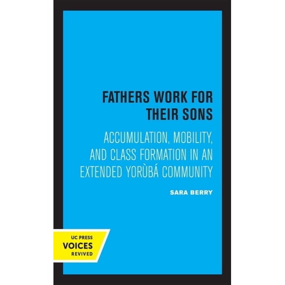 Fathers Work for Their Sons: Accumulation, Mobility, and Class Formation in an Extended Yoruba Community, (Hardcover)