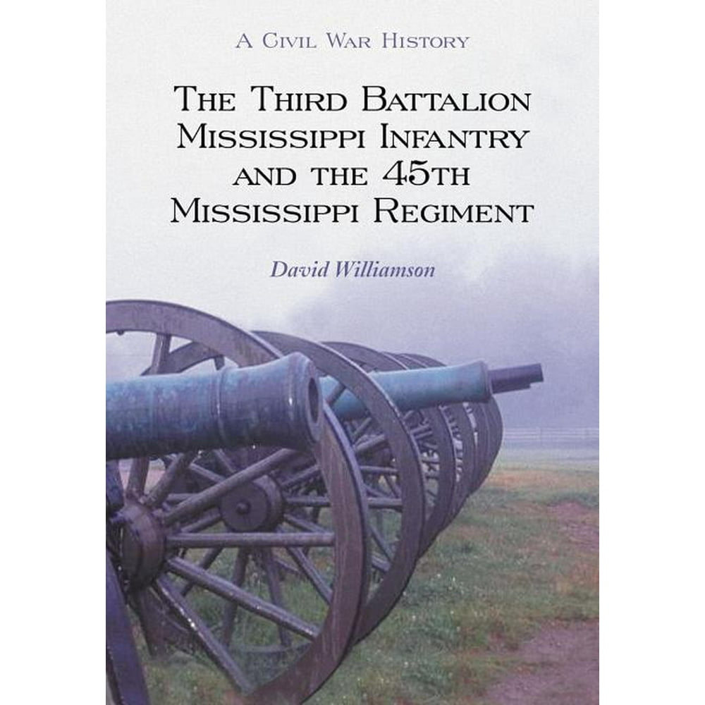 The Third Battalion Mississippi Infantry and the 45th Mississippi ...