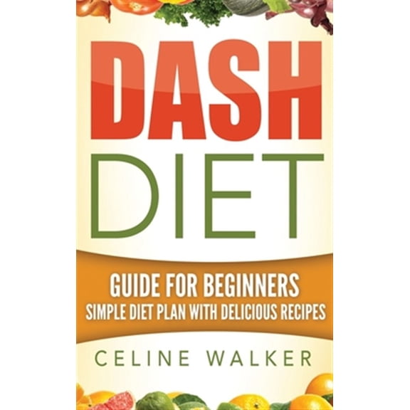 Pre-Owned Dash Diet: Guide For Beginners Simple Diet Plan With Delicious Recipes (Hardcover)
