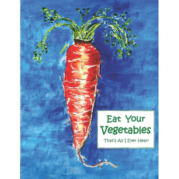 Fun Reading for Young Readers! Eat Your Vegetables!: That's All I Ever Hear!, (Paperback)